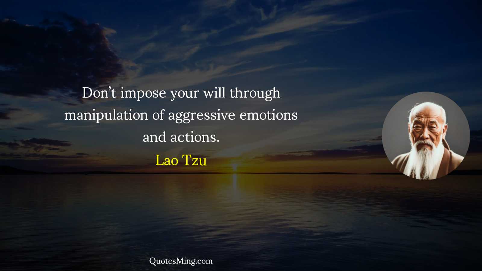 Don’t impose your will through manipulation of aggressive emotions and