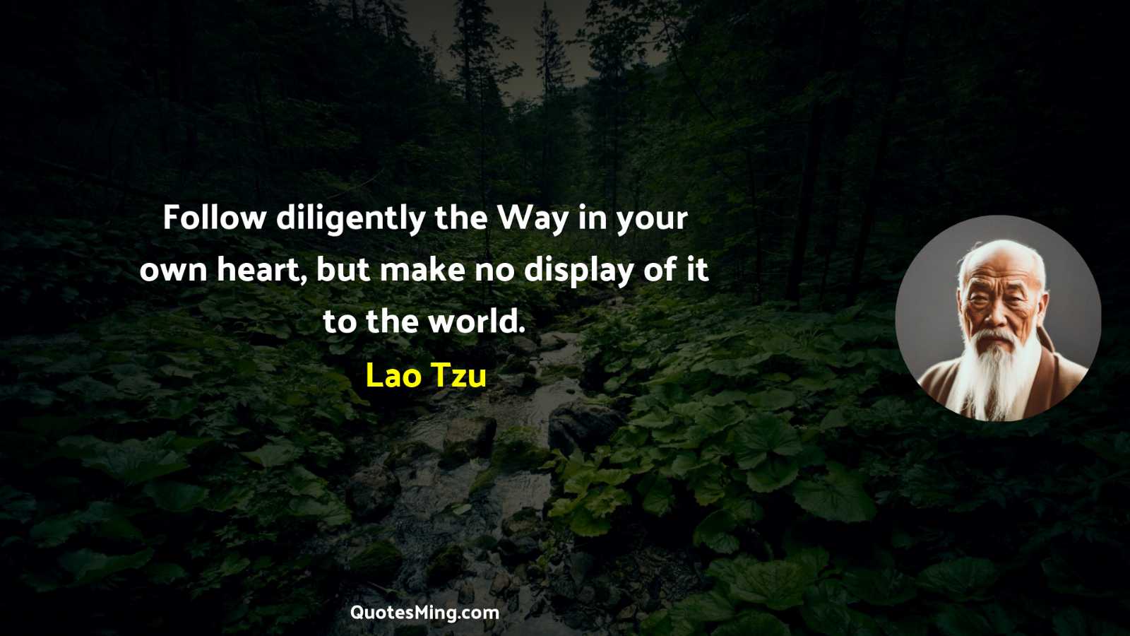 Follow diligently the Way in your own heart but make