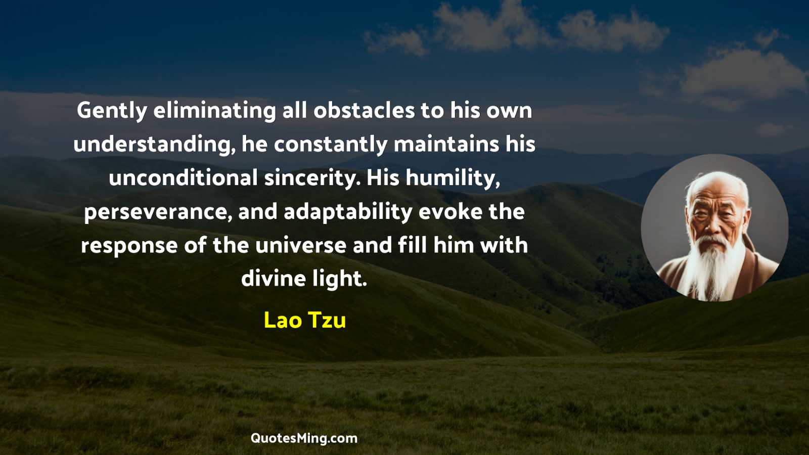 Gently eliminating all obstacles to his own understanding he constantly