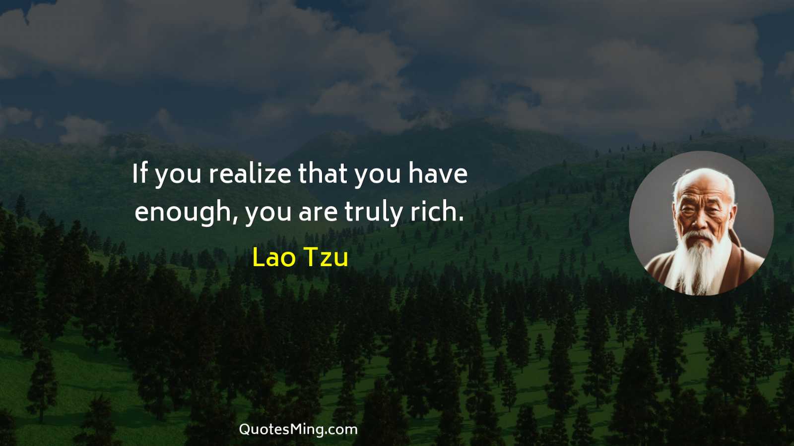 If you realize that you have enough you are truly