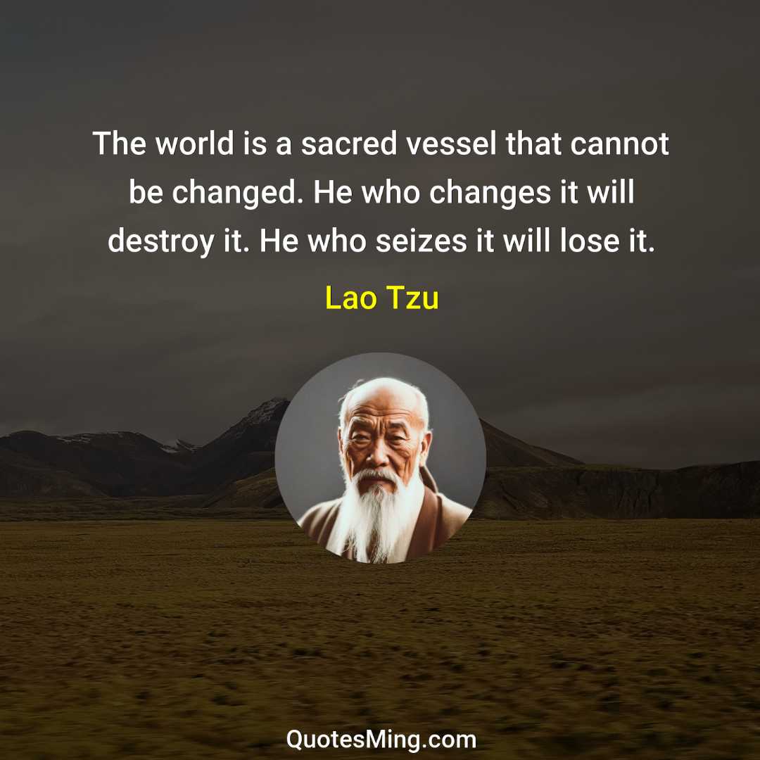 The world is a sacred vessel that cannot be changed