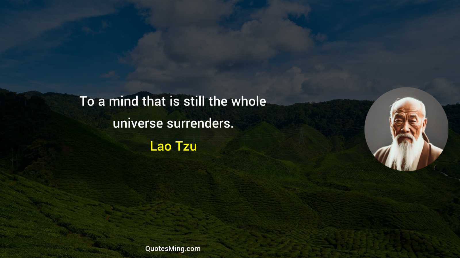 To a mind that is still the whole universe surrenders