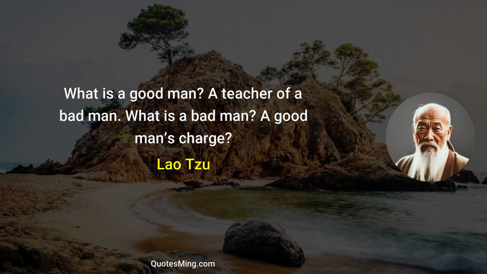 What is a good man? A teacher of a bad