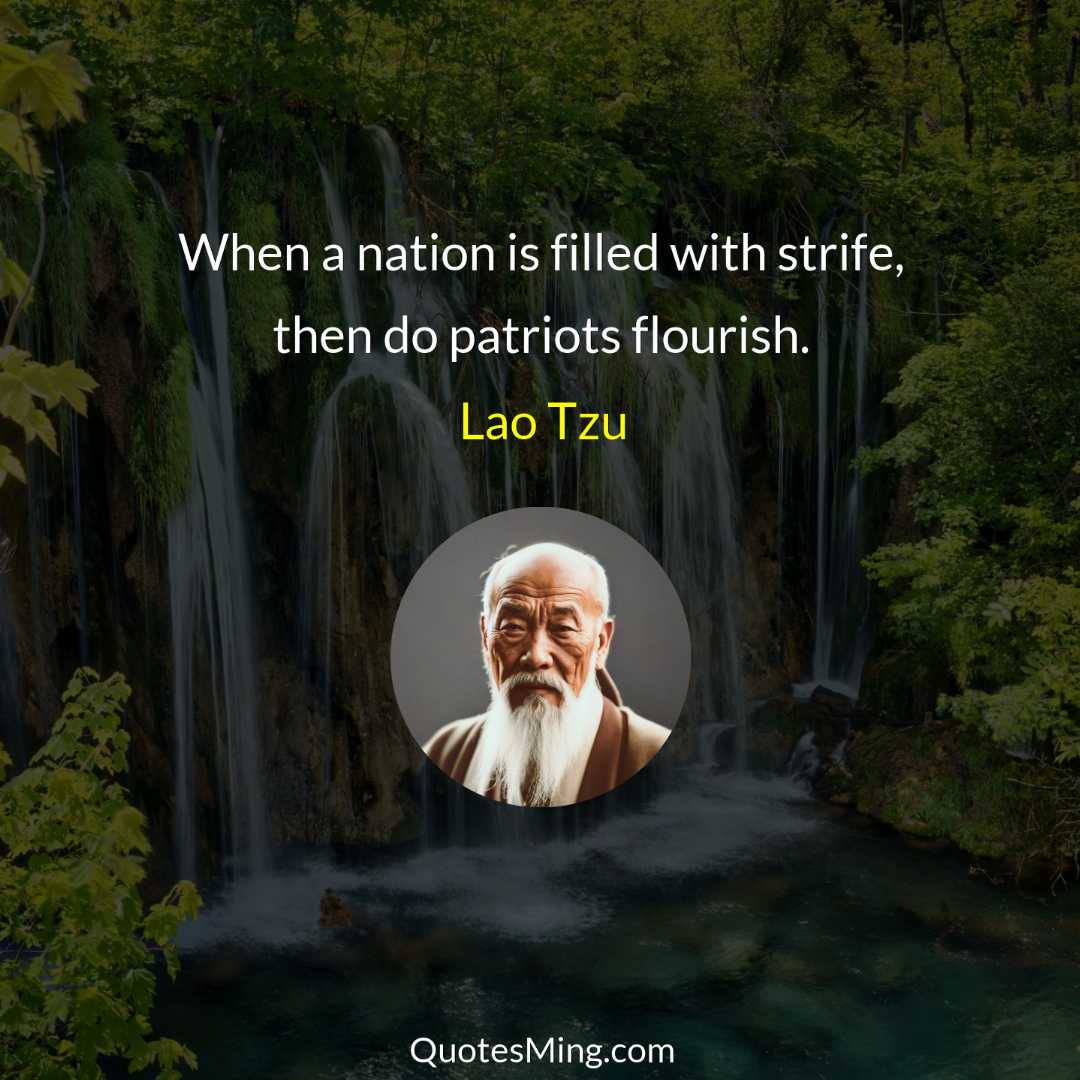 When a nation is filled with strife then do patriots