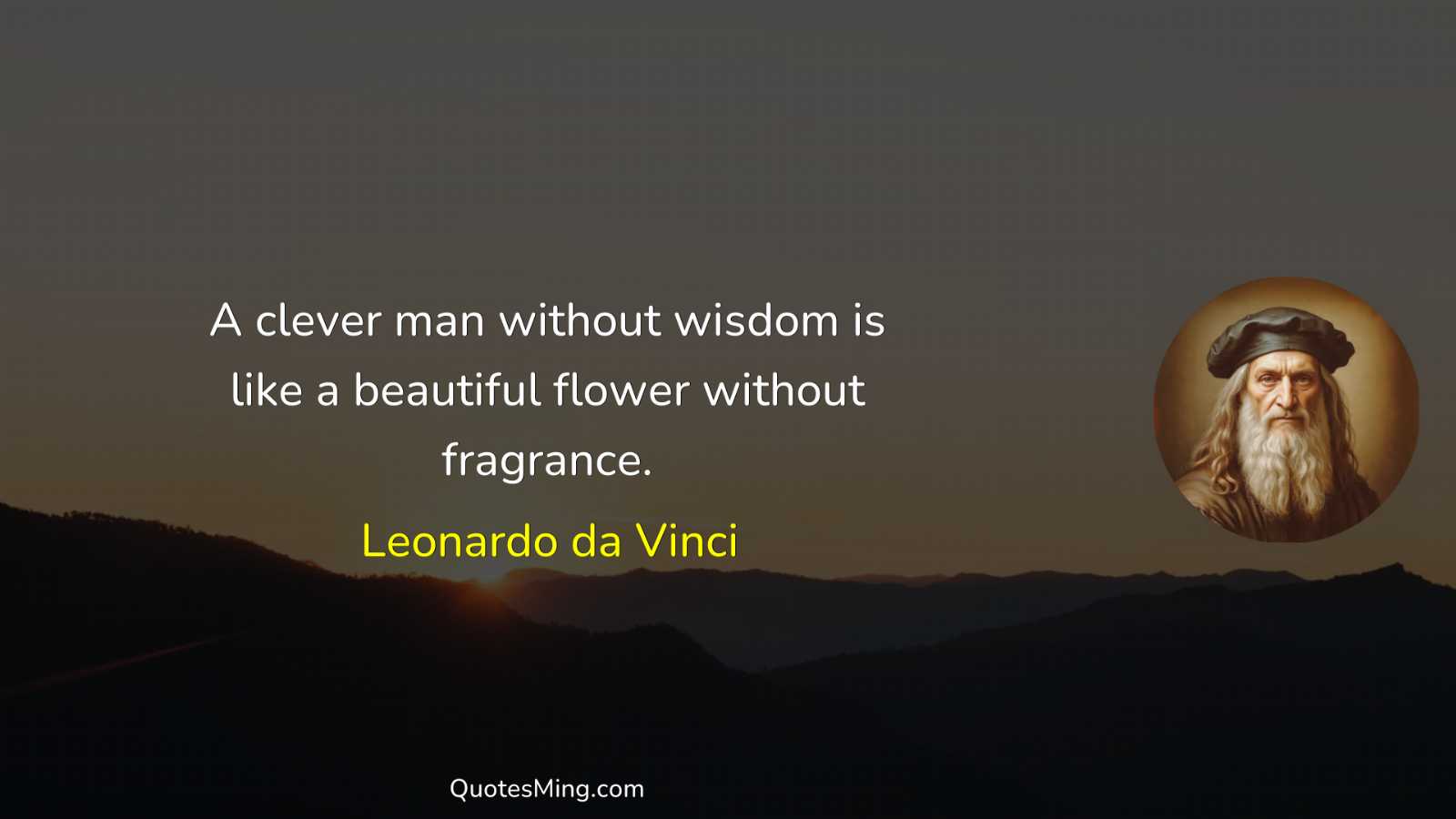 A clever man without wisdom is like a beautiful flower