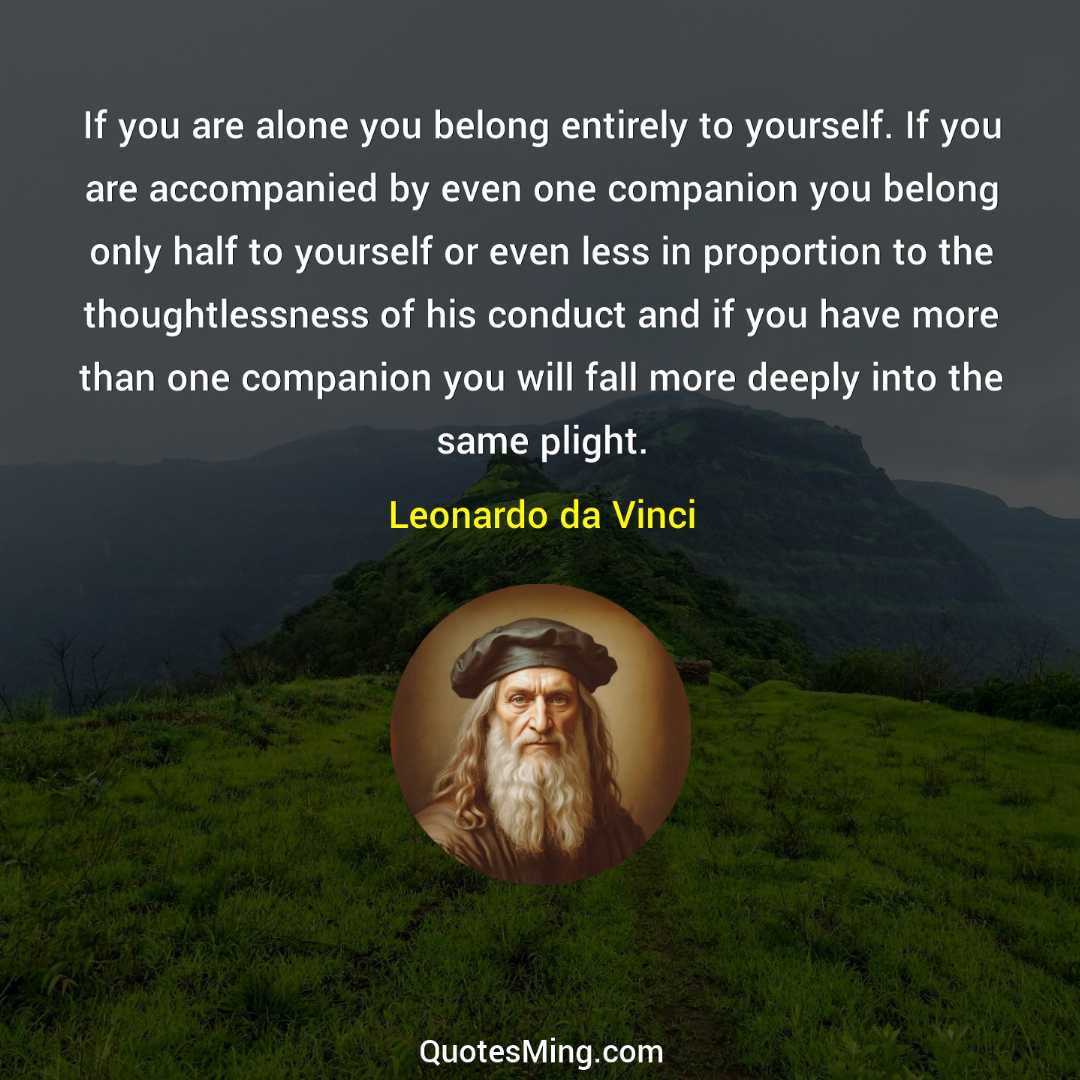 If you are alone you belong entirely to yourself If