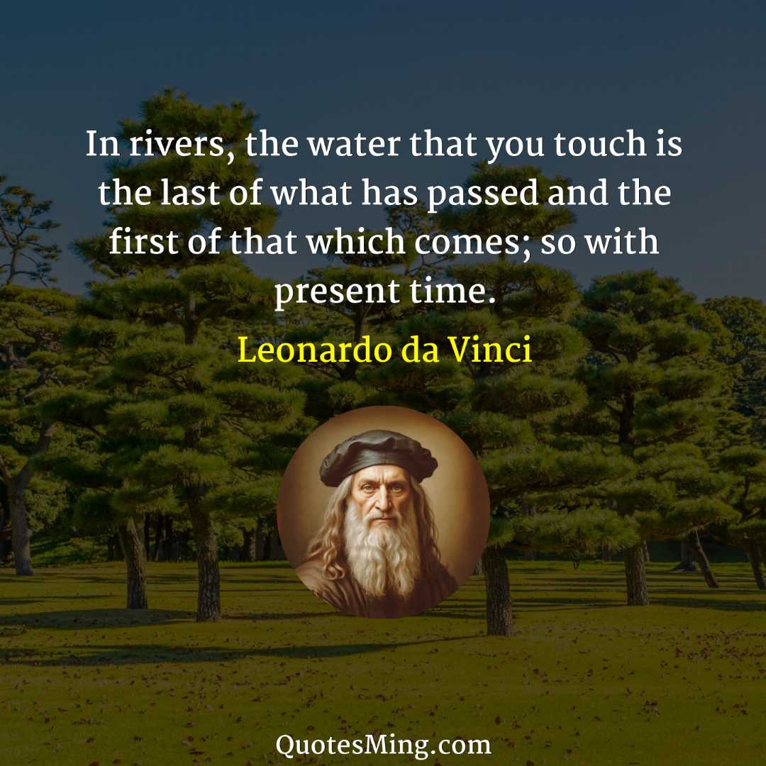 In rivers the water that you touch is the last