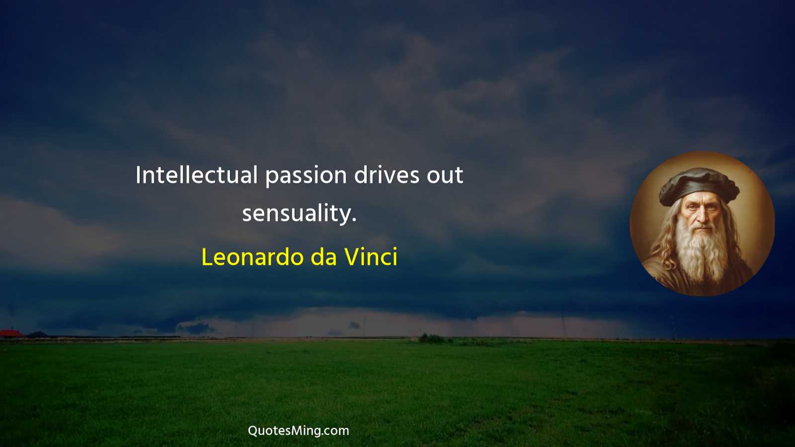 Intellectual passion drives out sensuality