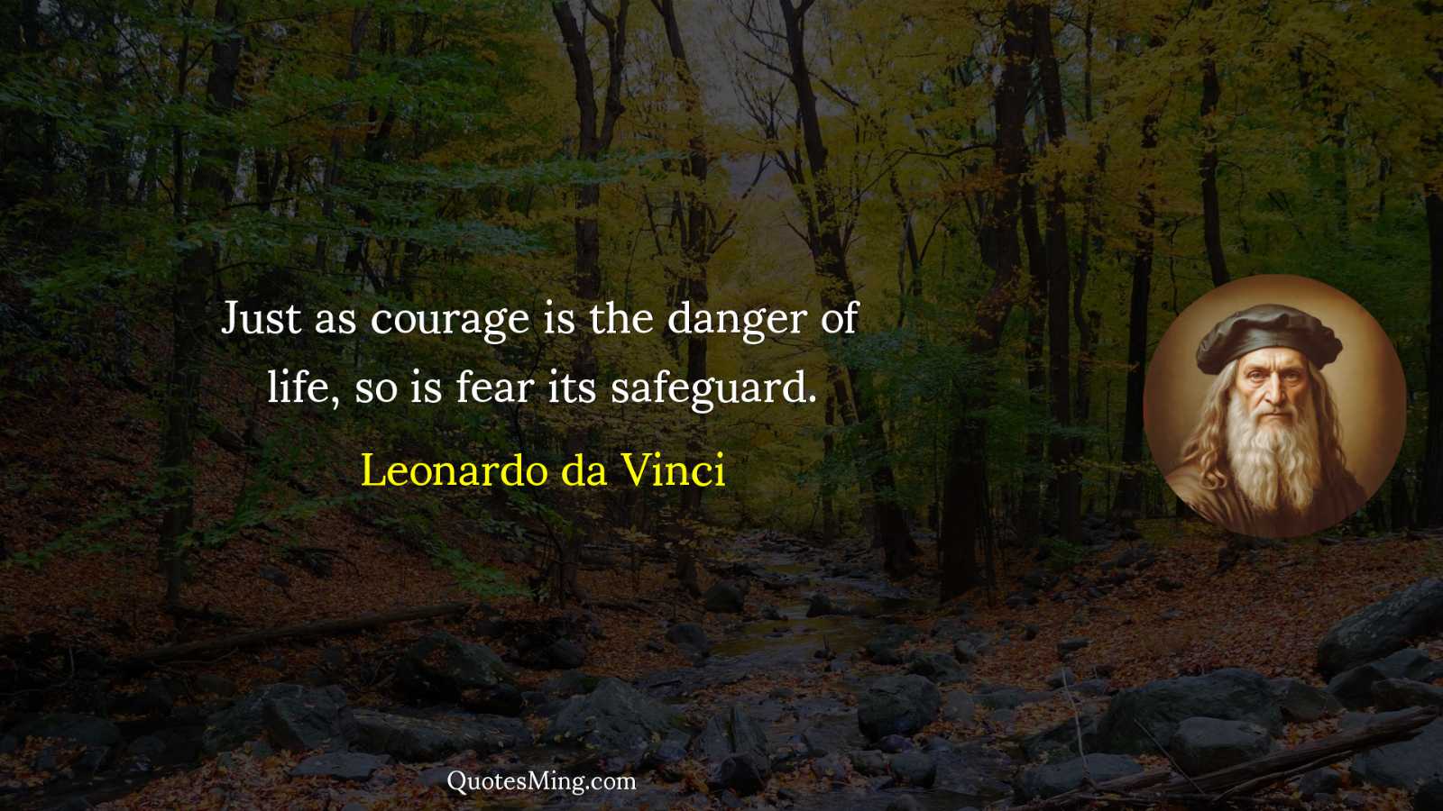 Just as courage is the danger of life so is