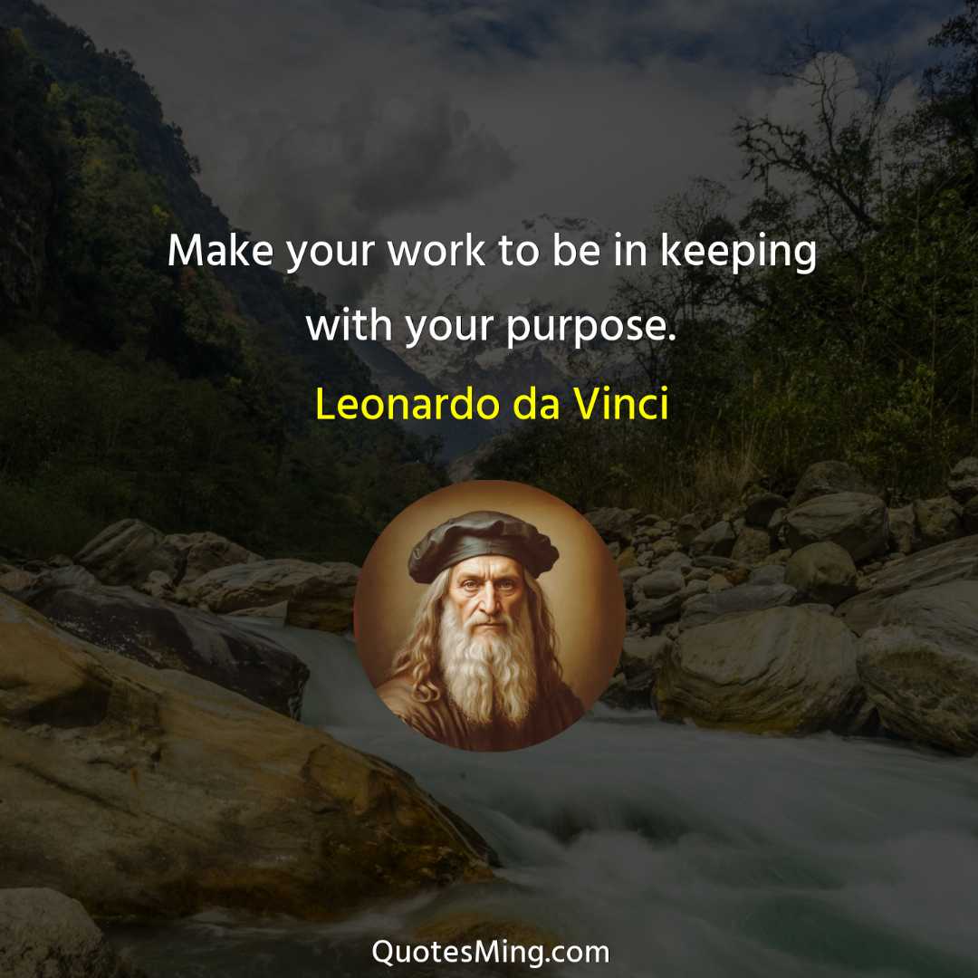 Make your work to be in keeping with your purpose