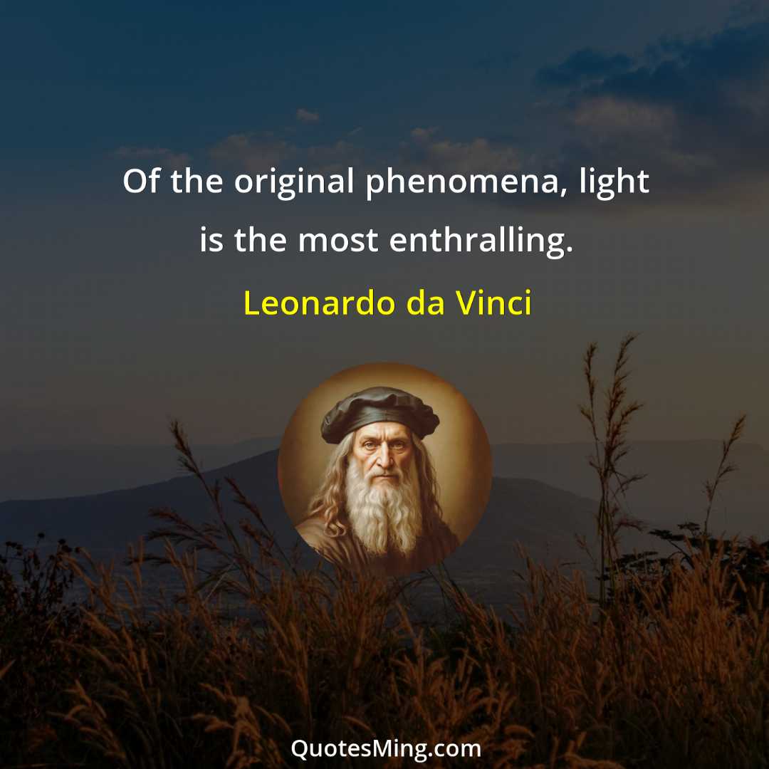 Of the original phenomena light is the most enthralling