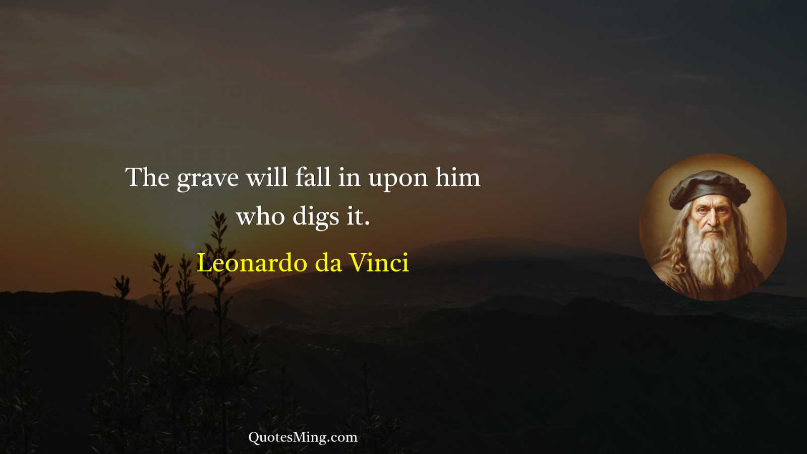 The grave will fall in upon him who digs it