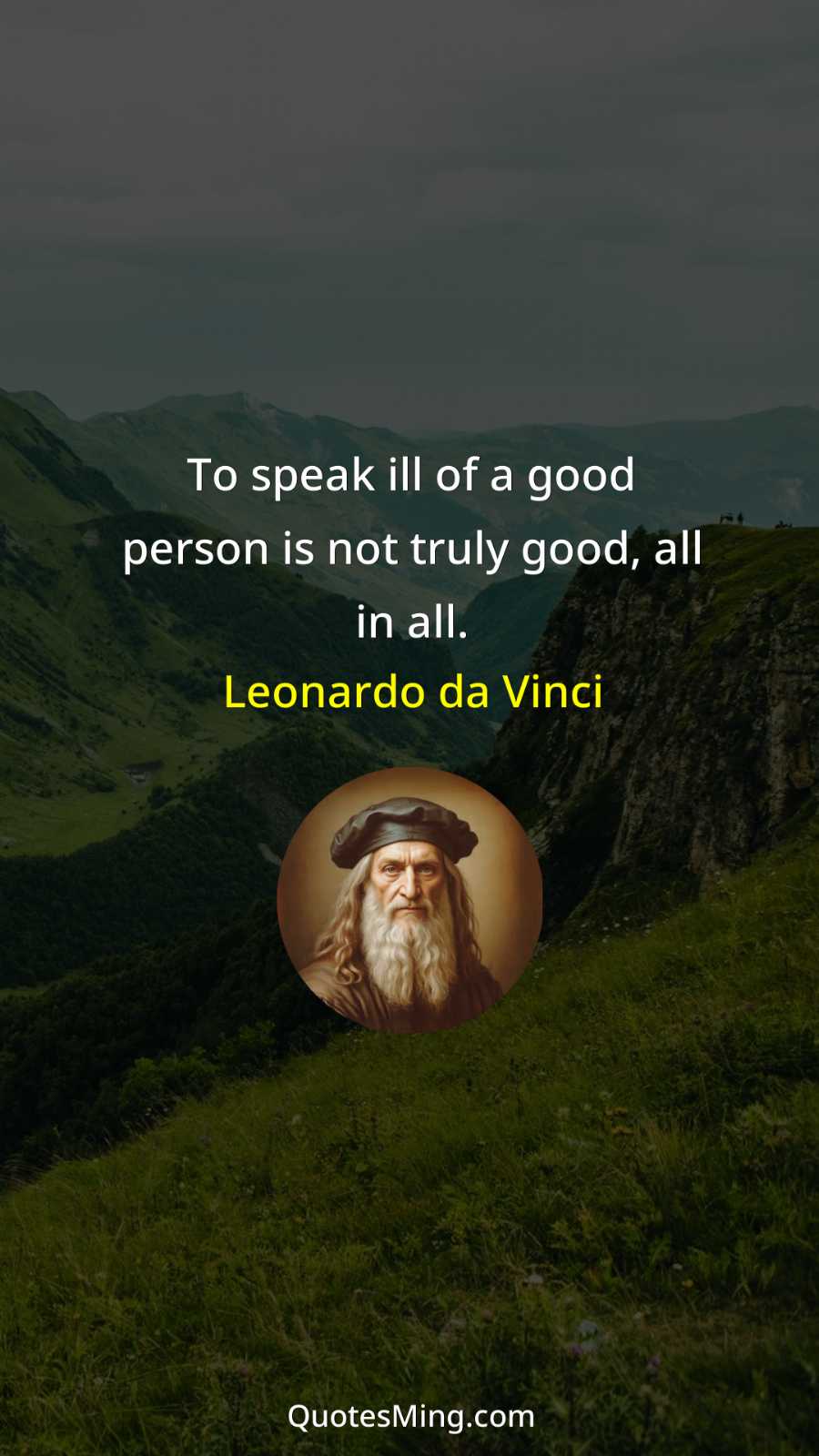 To speak ill of a good person is not truly