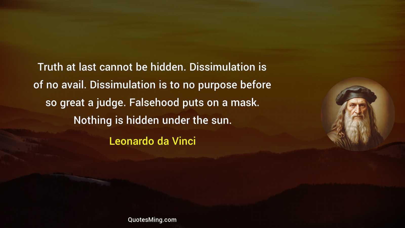 Truth at last cannot be hidden Dissimulation is of no