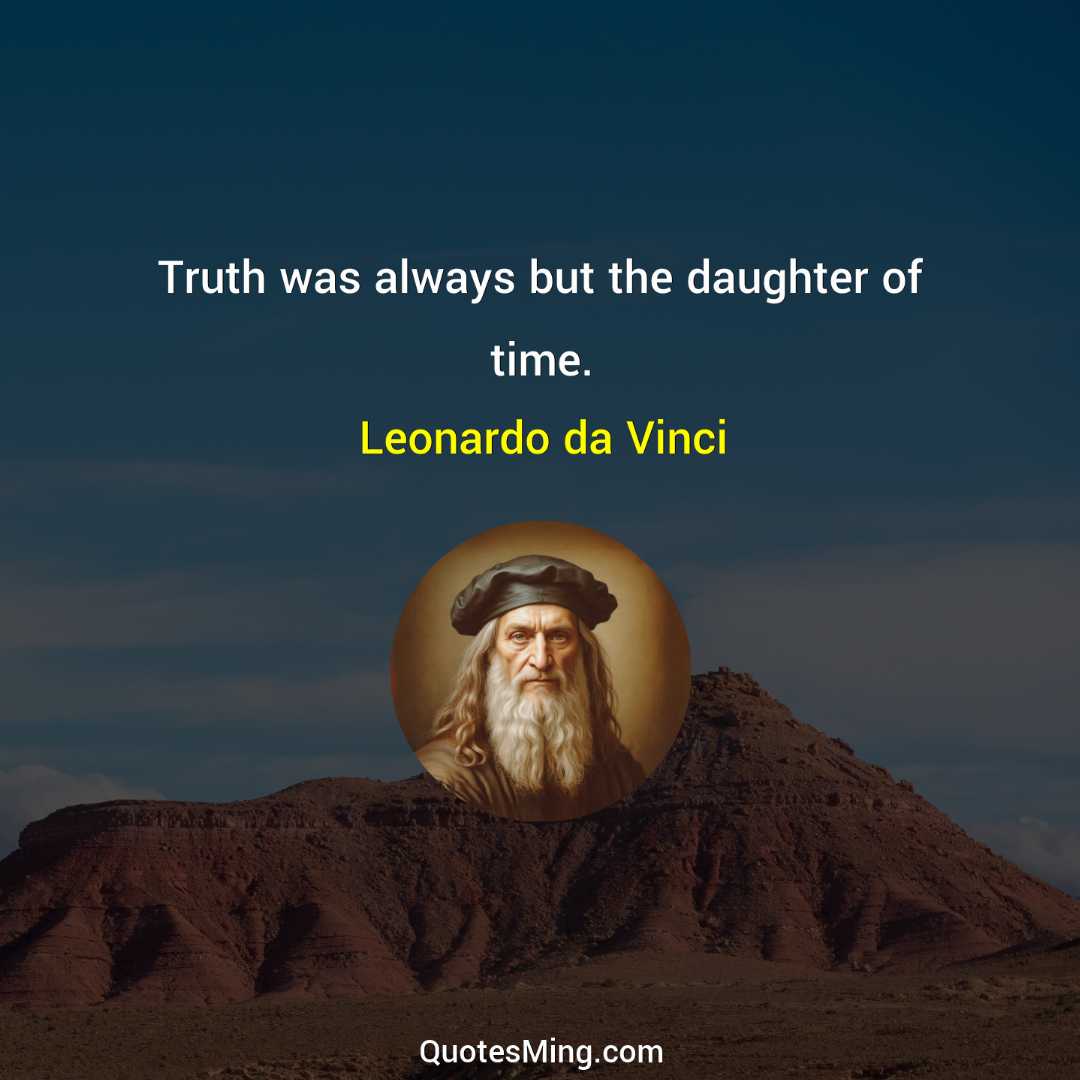 Truth was always but the daughter of time