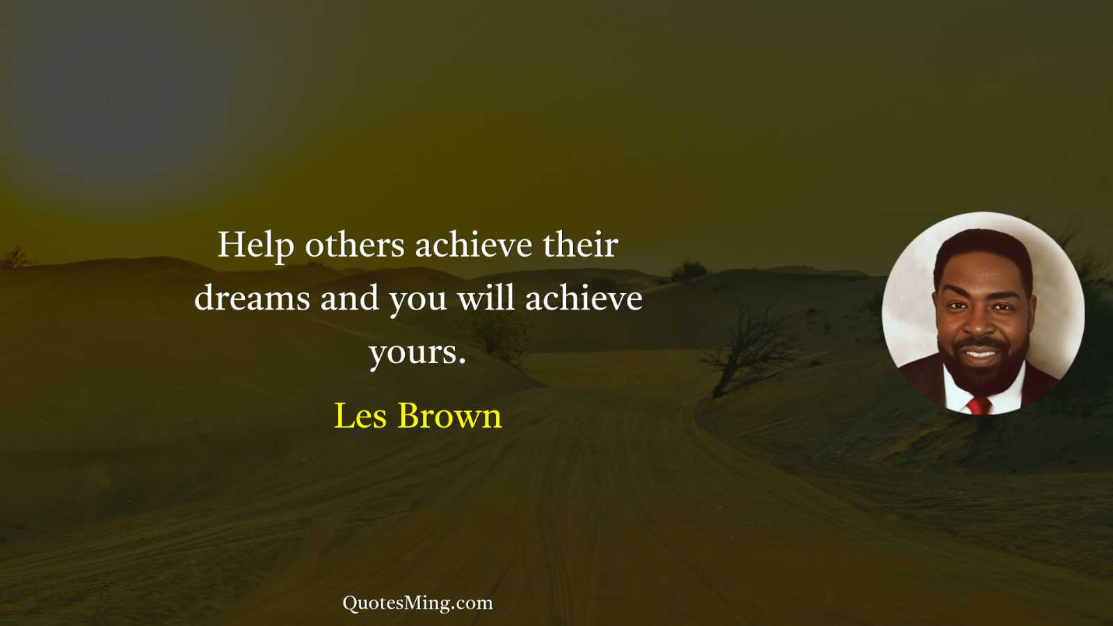 Help others achieve their dreams and you will achieve yours