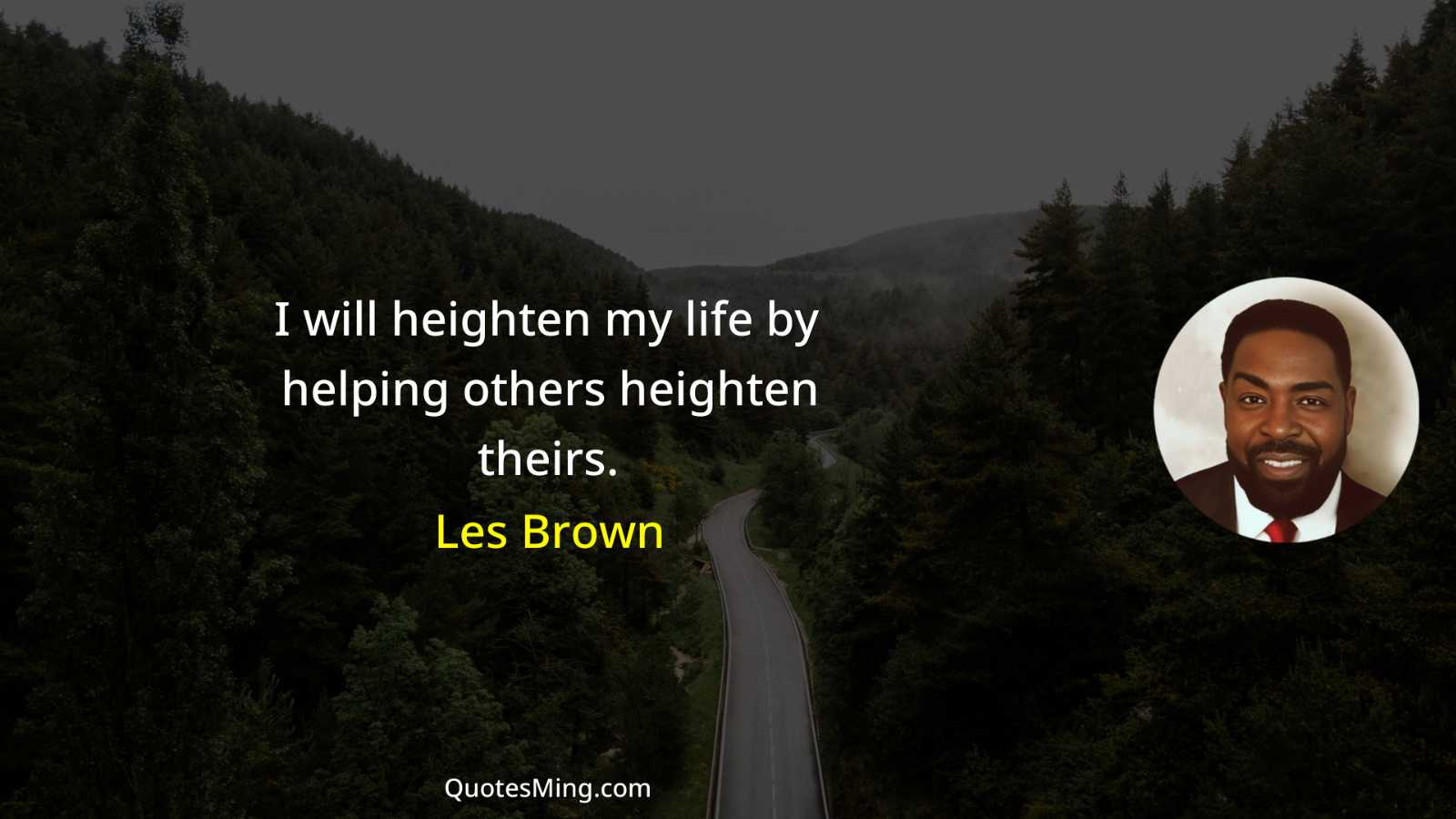 I will heighten my life by helping others heighten theirs