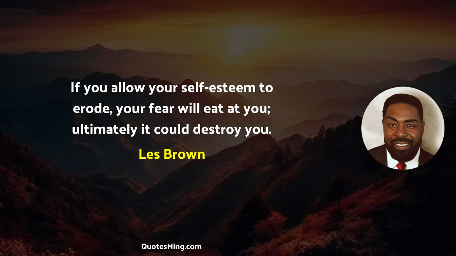 If you allow your self-esteem to erode your fear will