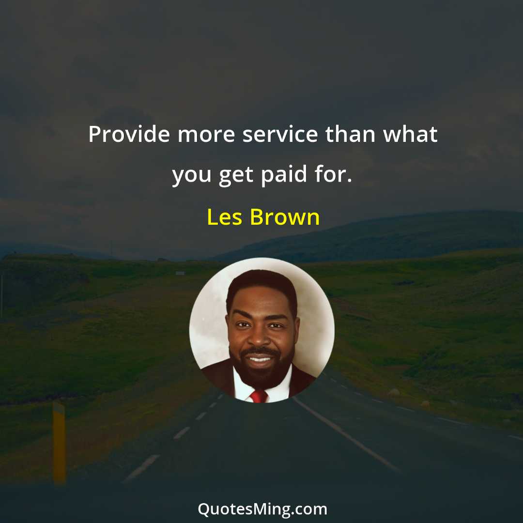 Provide more service than what you get paid for