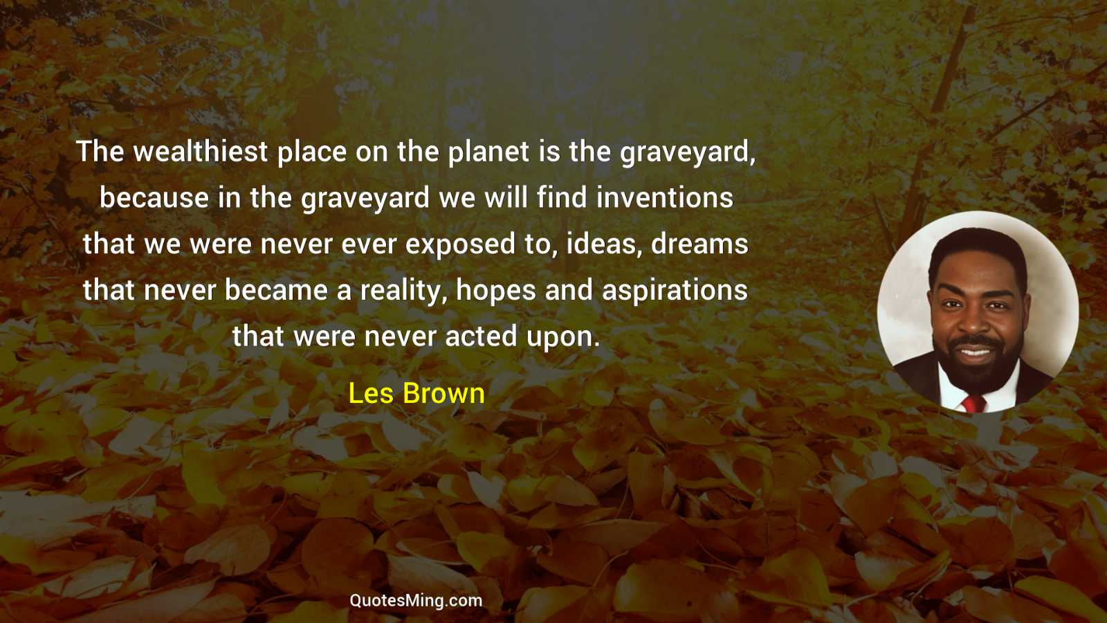 The wealthiest place on the planet is the graveyard because