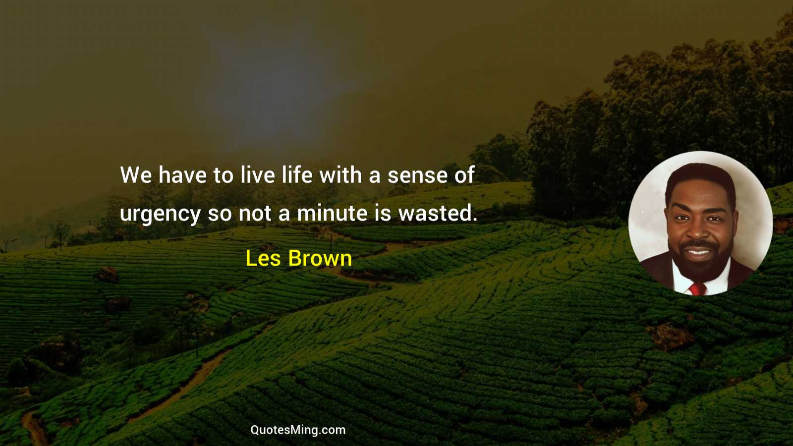 We have to live life with a sense of urgency