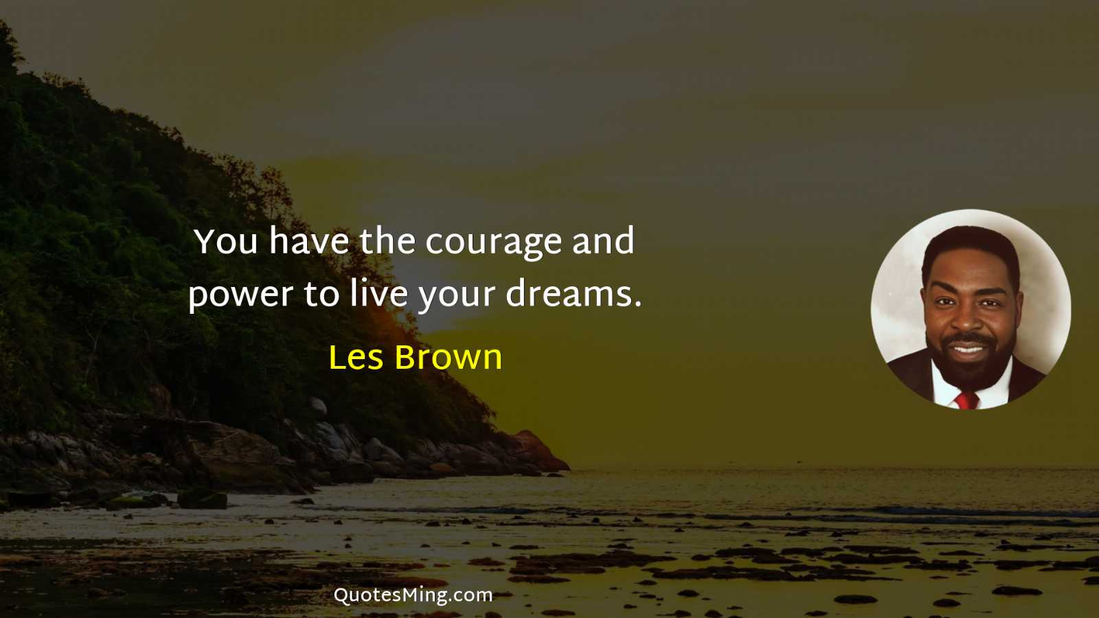 You have the courage and power to live your dreams