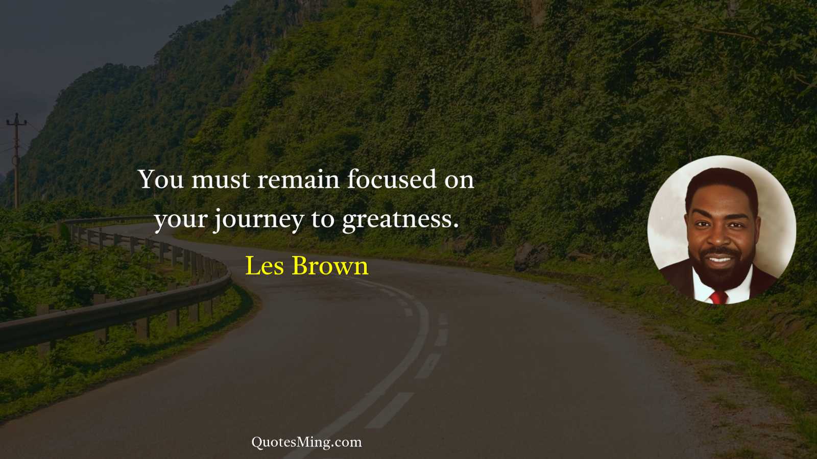 You must remain focused on your journey to greatness