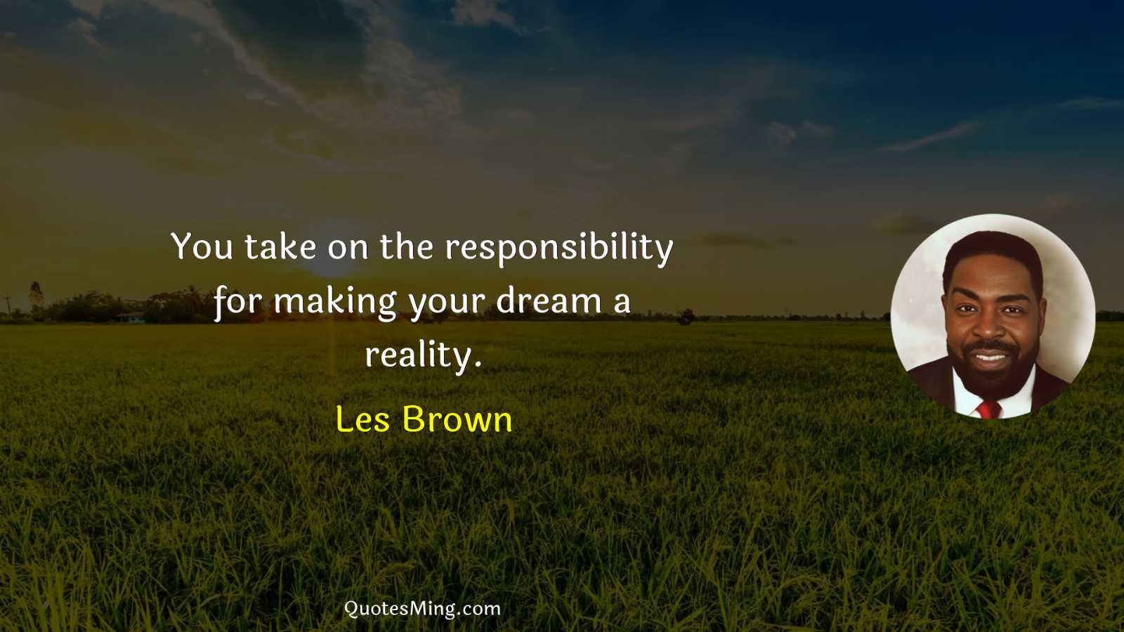 You take on the responsibility for making your dream a