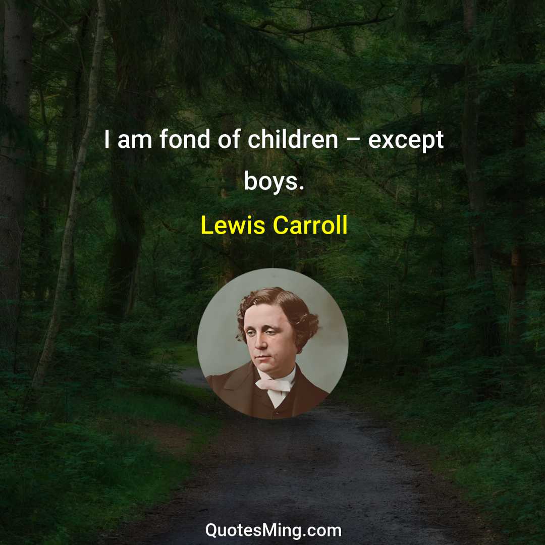 I am fond of children – except boys