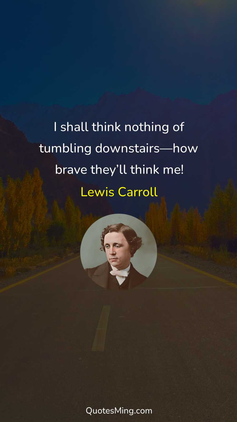 I shall think nothing of tumbling downstairs—how brave they’ll think