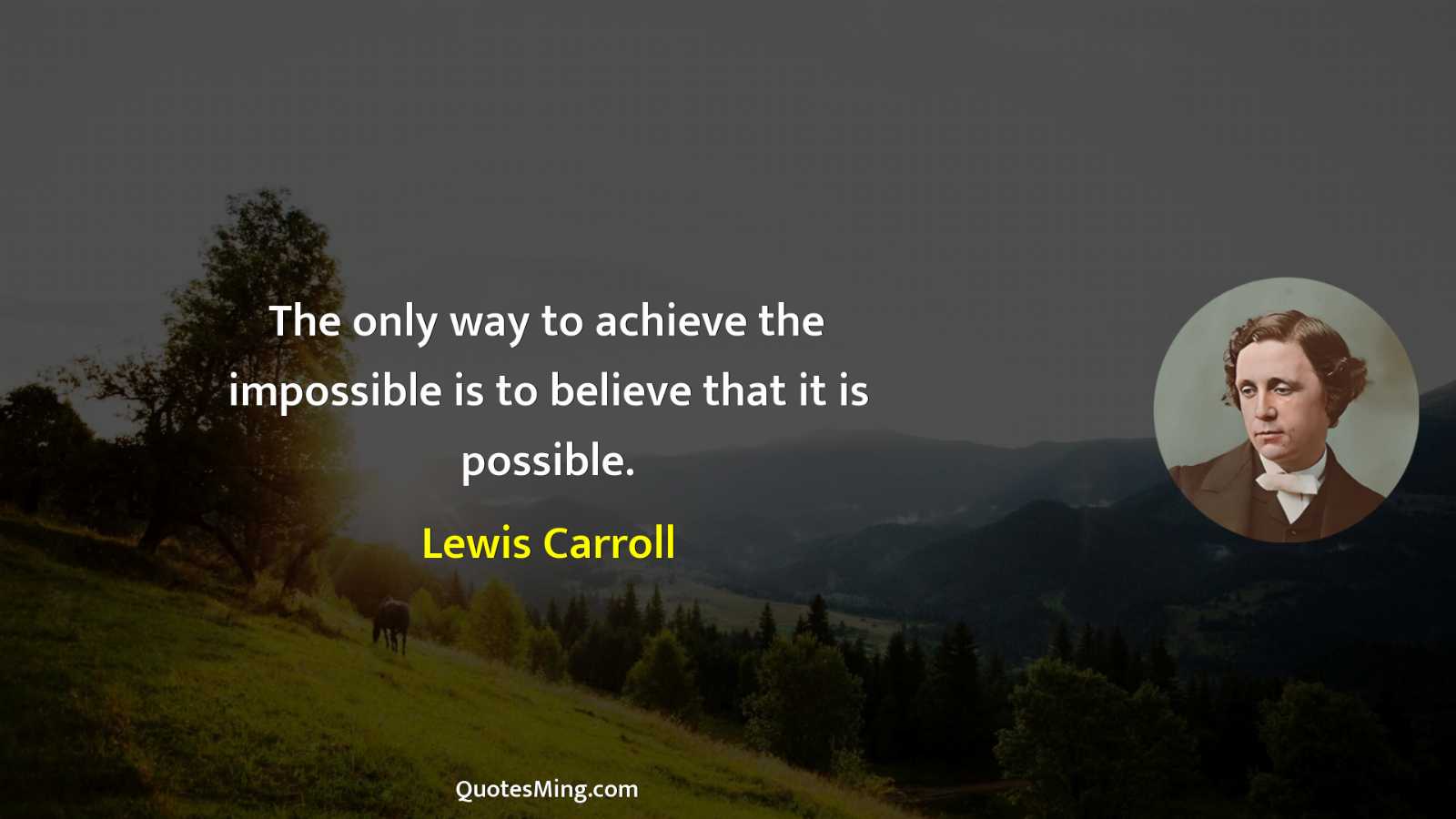 The only way to achieve the impossible is to believe