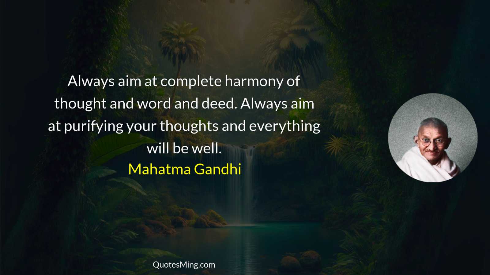 Always aim at complete harmony of thought and word and