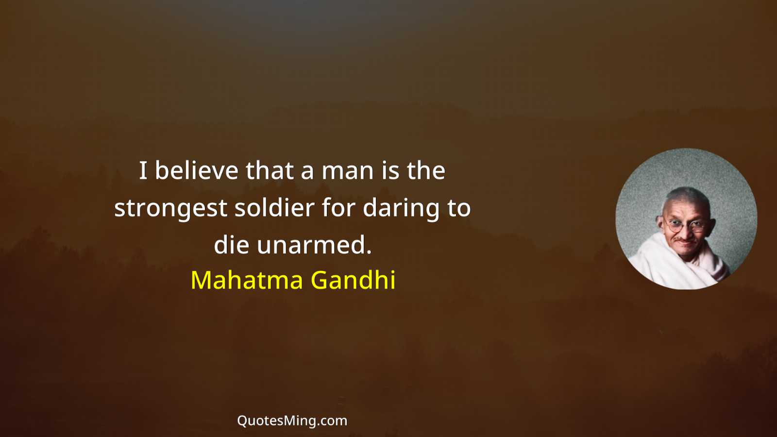 I believe that a man is the strongest soldier for