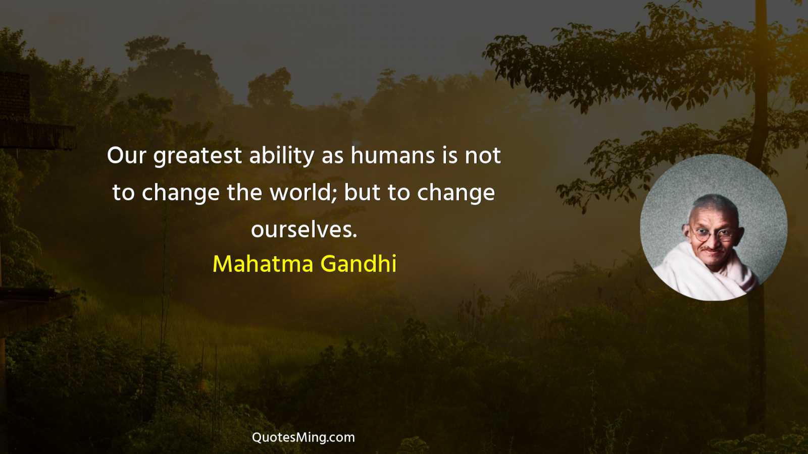 Our greatest ability as humans is not to change the