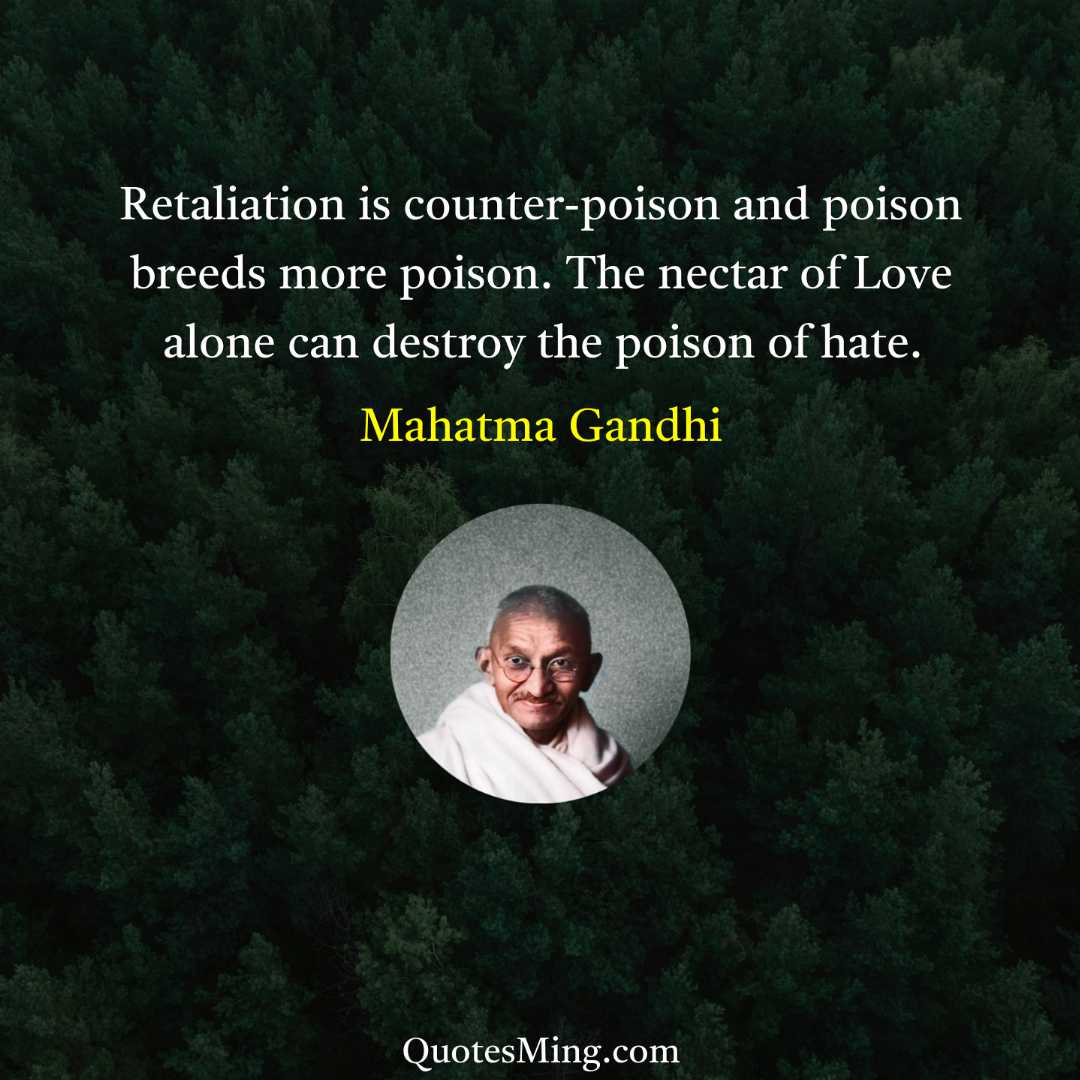 Retaliation is counter-poison and poison breeds more poison The nectar