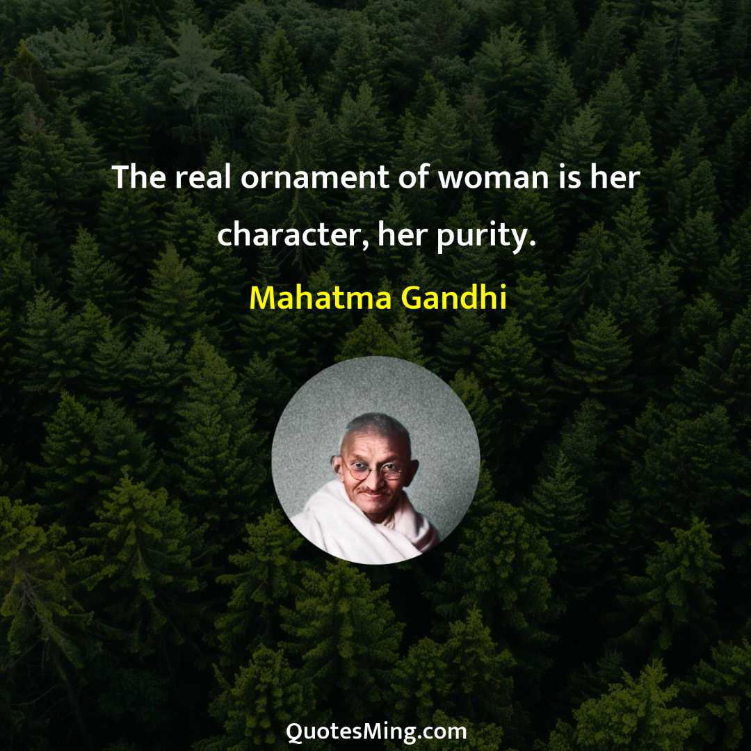 The real ornament of woman is her character her purity