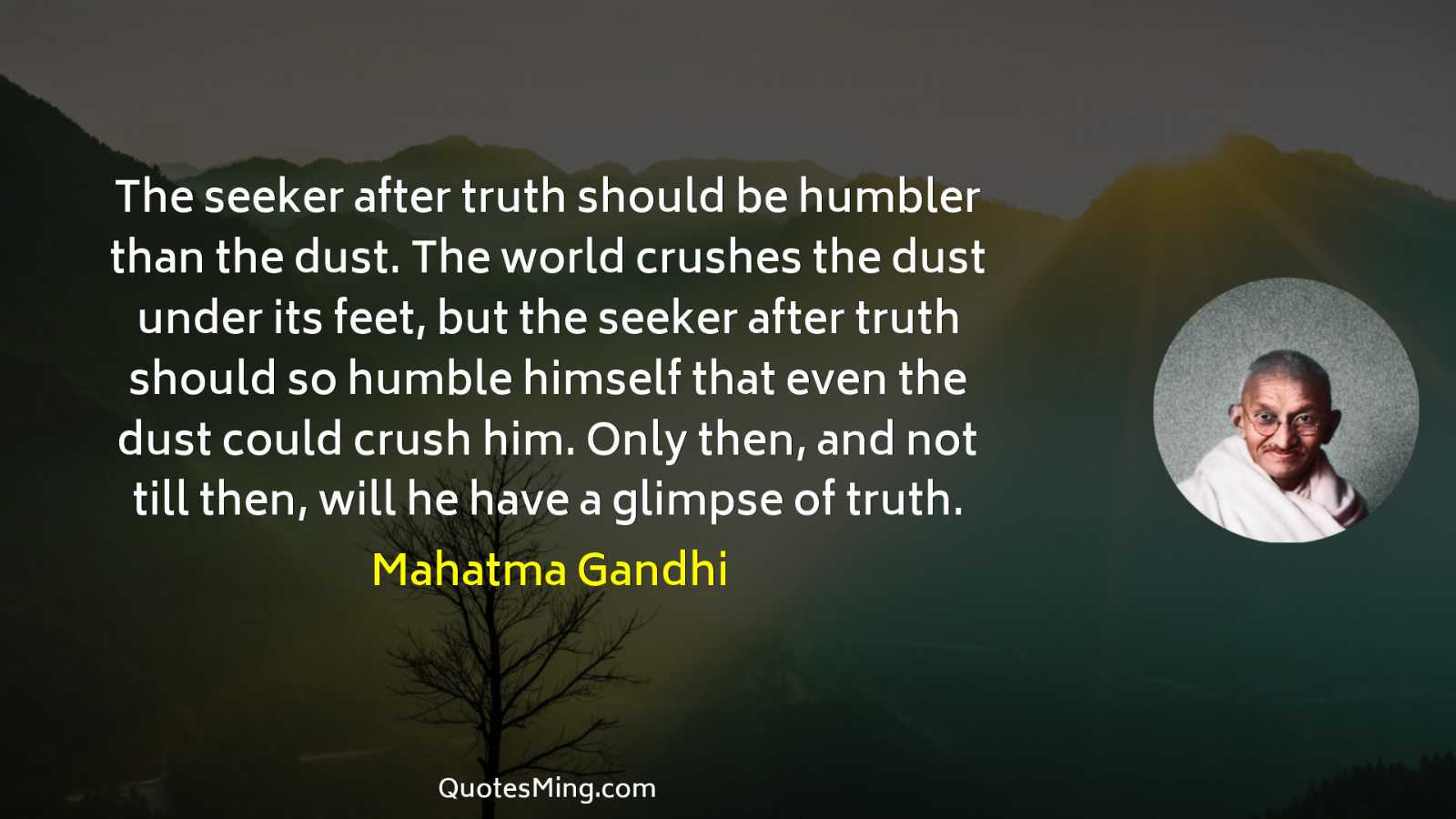 The seeker after truth should be humbler than the dust