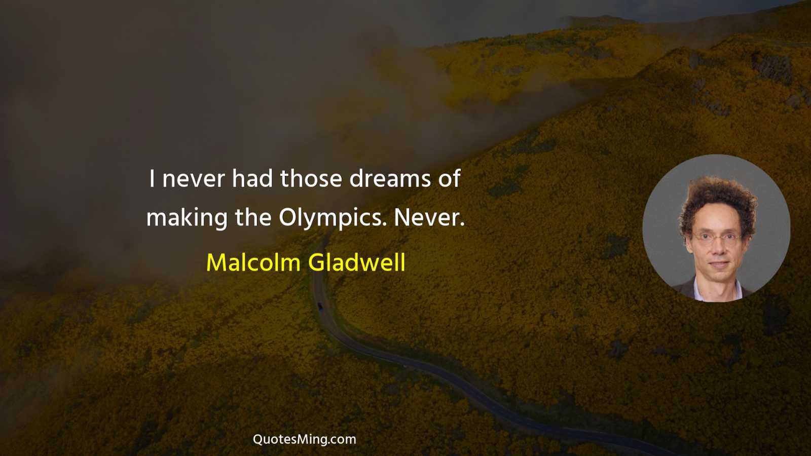 I never had those dreams of making the Olympics Never