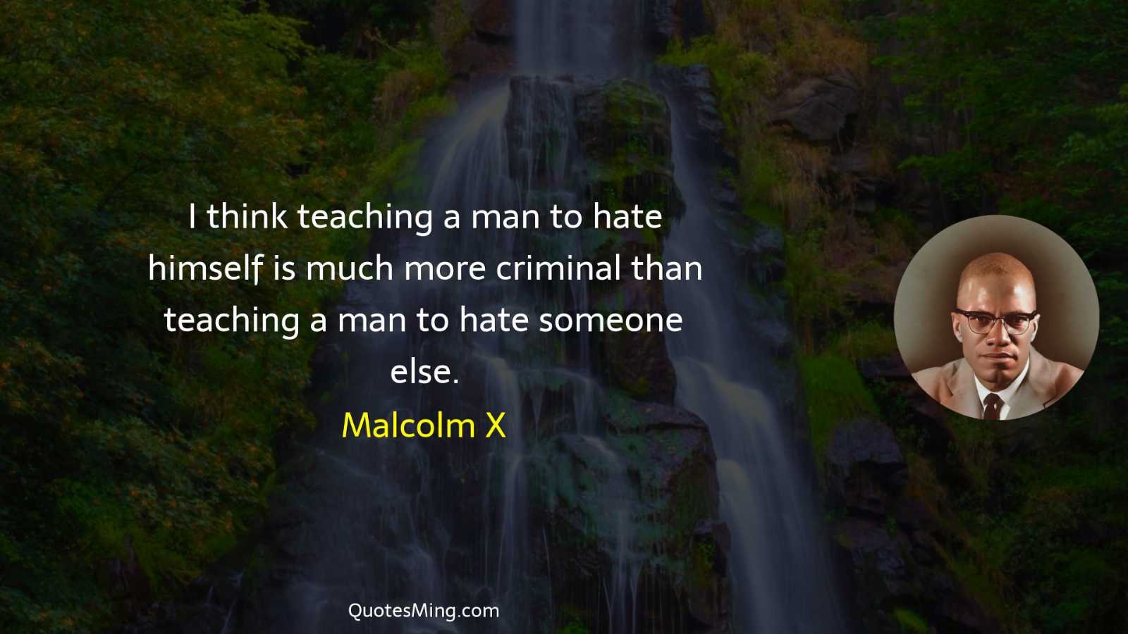 I think teaching a man to hate himself is much