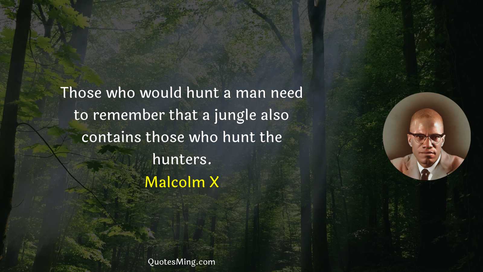 Those who would hunt a man need to remember that