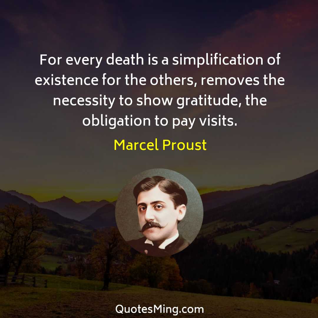 For every death is a simplification of existence for the