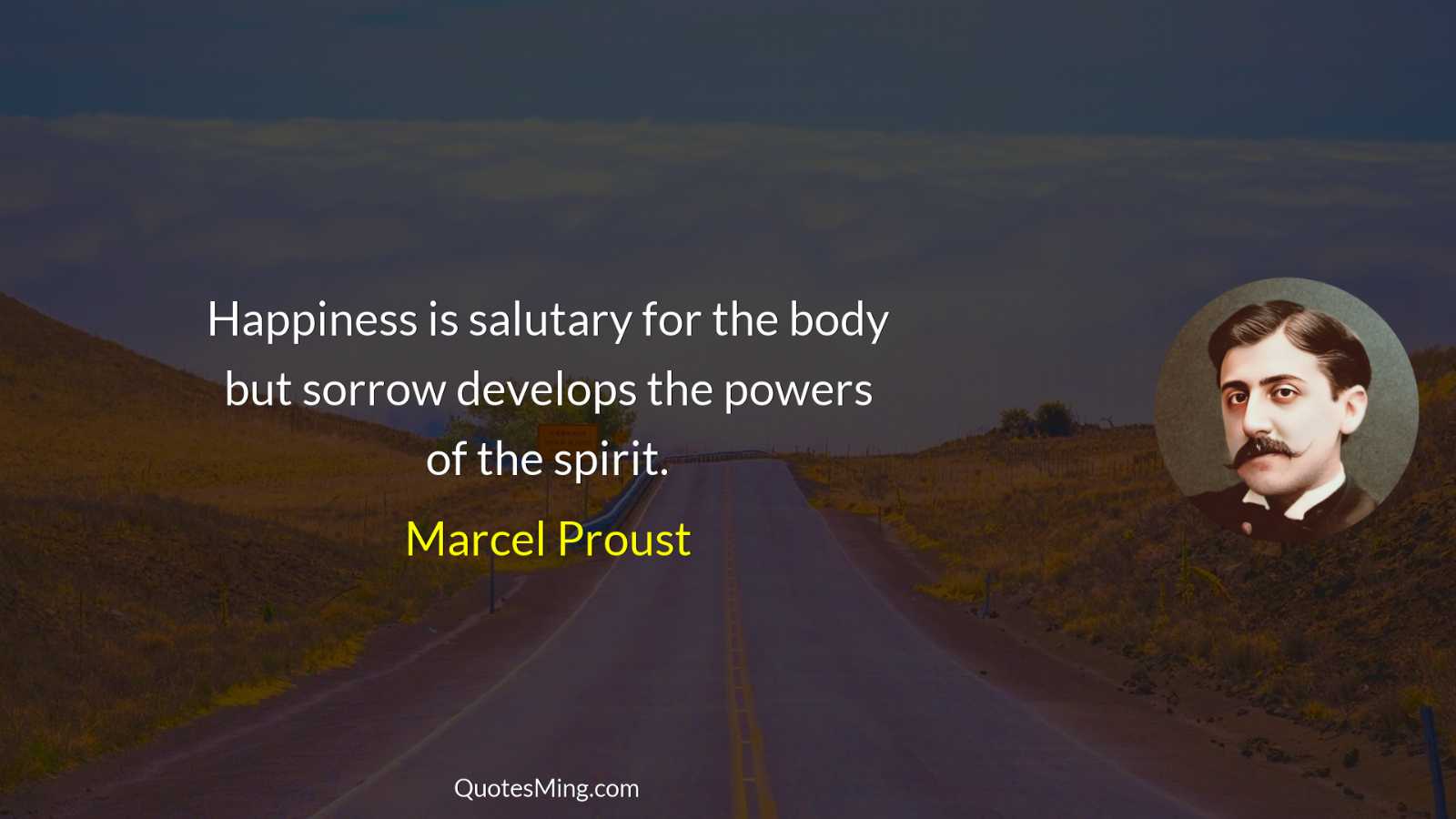 Happiness is salutary for the body but sorrow develops the