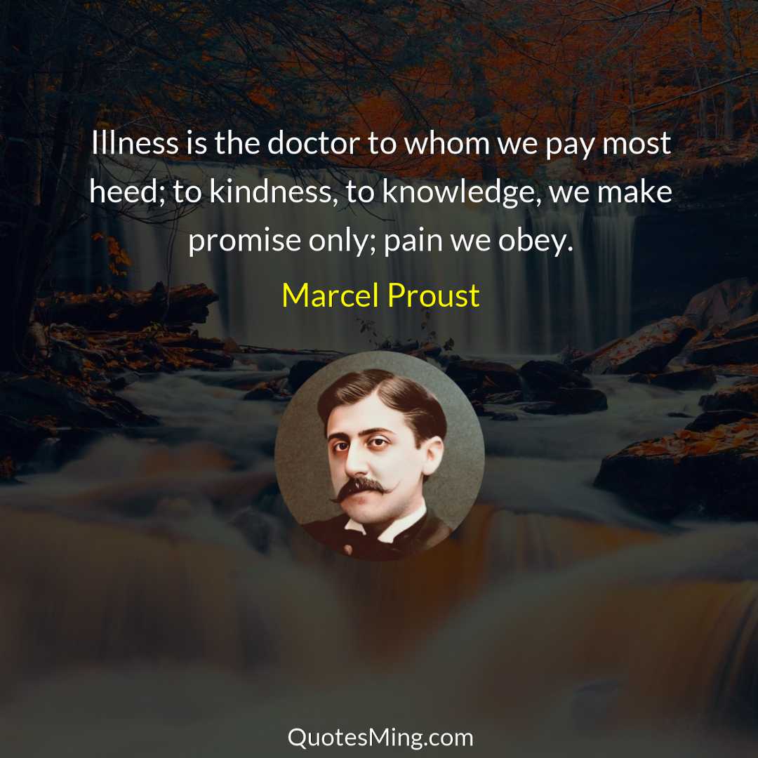 Illness is the doctor to whom we pay most heed;