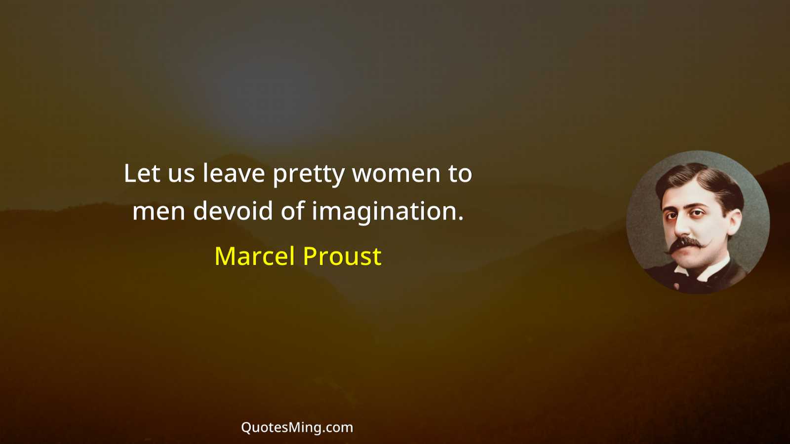 Let us leave pretty women to men devoid of imagination