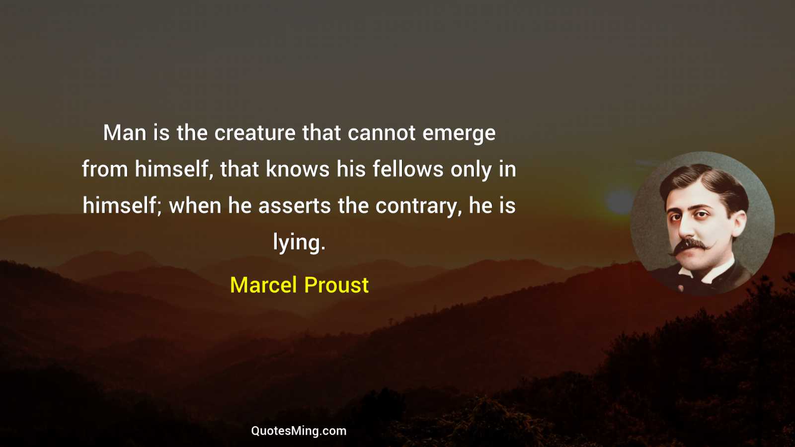 Man is the creature that cannot emerge from himself that