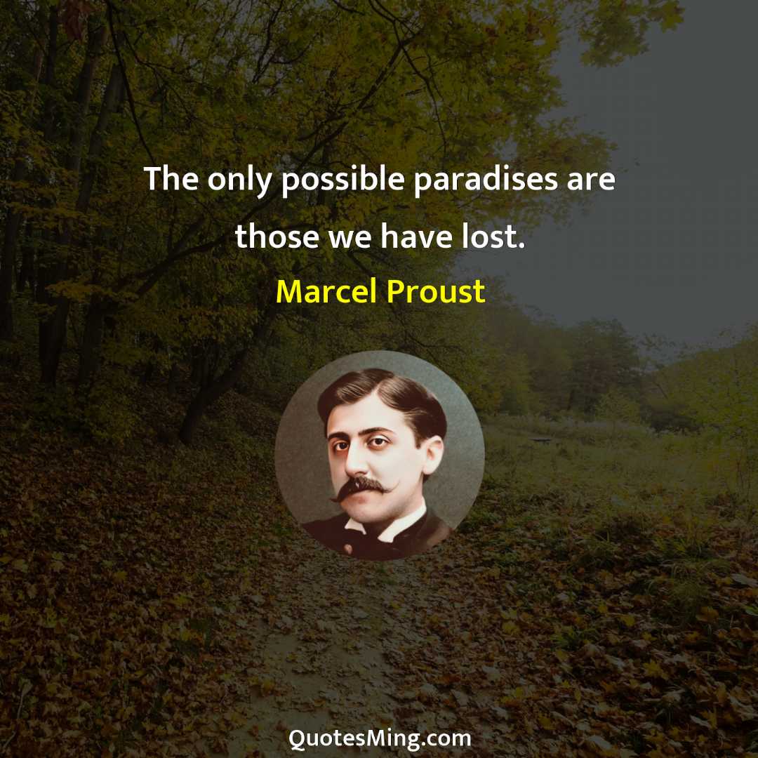 The only possible paradises are those we have lost