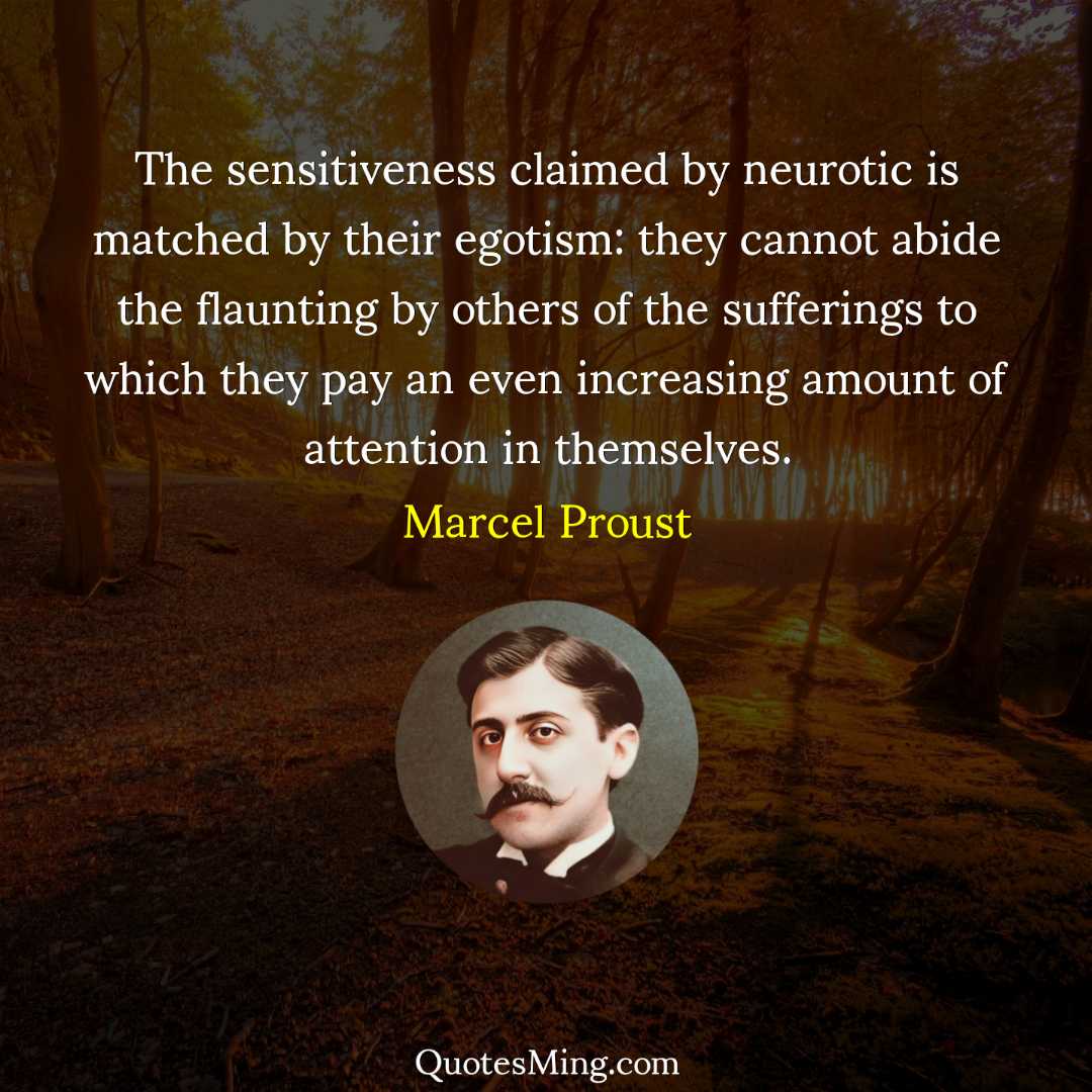 The sensitiveness claimed by neurotic is matched by their egotism: