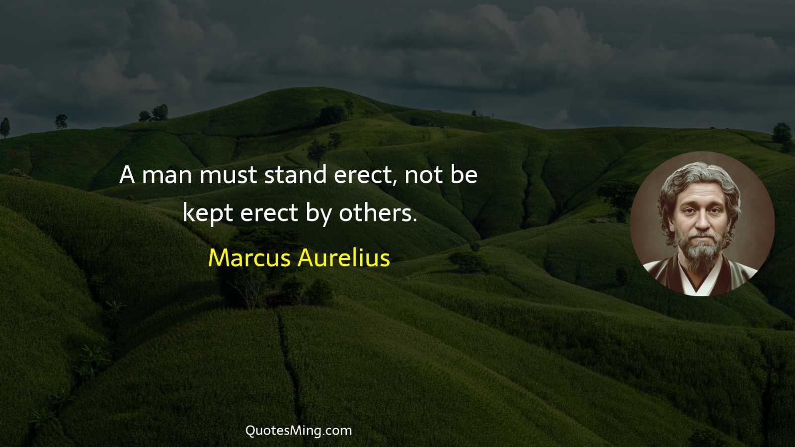 A man must stand erect not be kept erect by