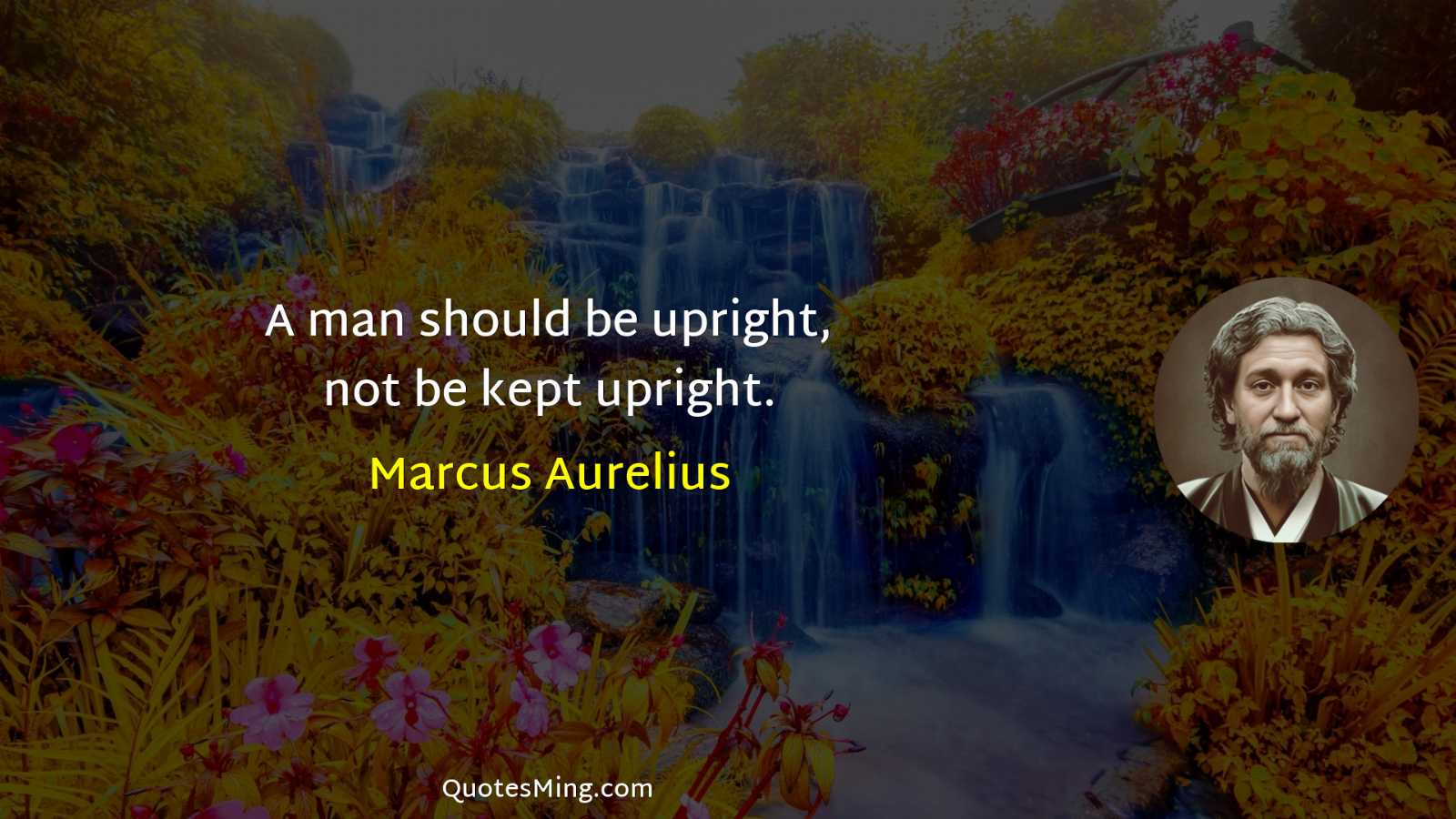 A man should be upright not be kept upright