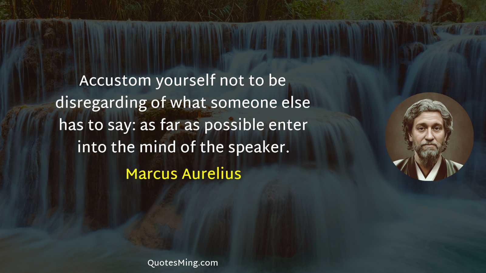 Accustom yourself not to be disregarding of what someone else